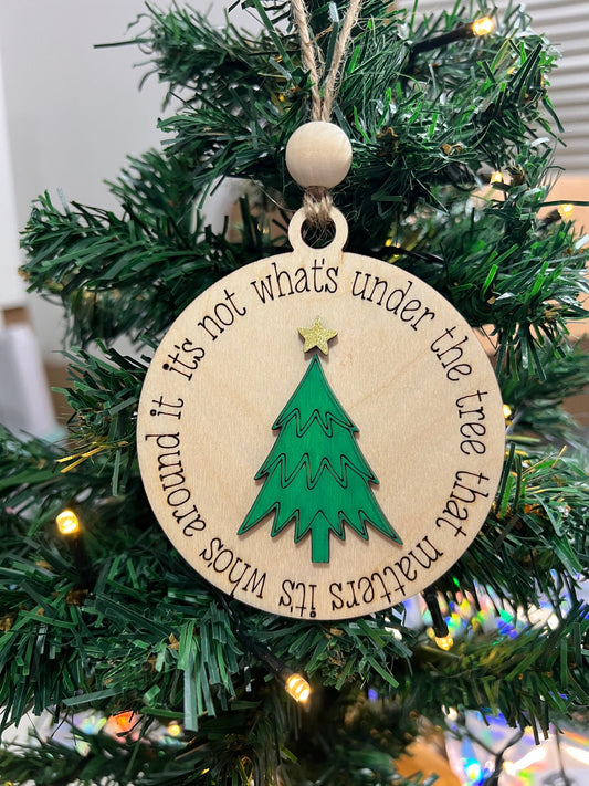 It’s Not What’s Under the Tree That Matters, It’s Whos Around It Christmas Ornament